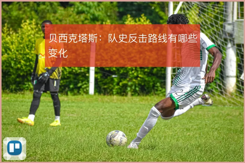 贝西克塔斯：队史反击路线有哪些变化