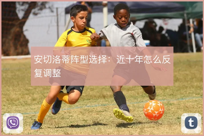 安切洛蒂阵型选择:近十年怎么反复调整