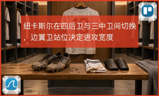 纽卡斯尔在四后卫与三中卫间切换，边翼卫站位决定进攻宽度