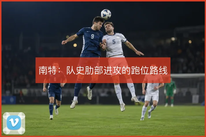南特：队史肋部进攻的跑位路线